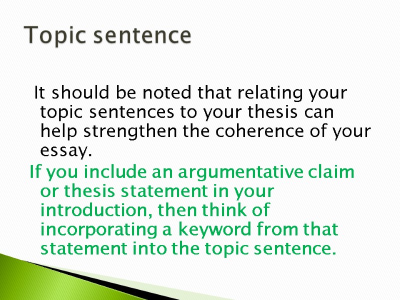 It should be noted that relating your topic sentences to your thesis can help